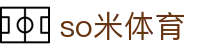 so米体育_so米体育直播_最新网址导航